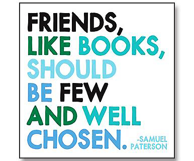 Friends, like books, should be few and well chosen magnet